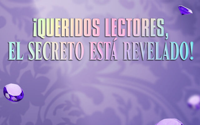 ¡Queridos lectores, el secreto esta revelado!